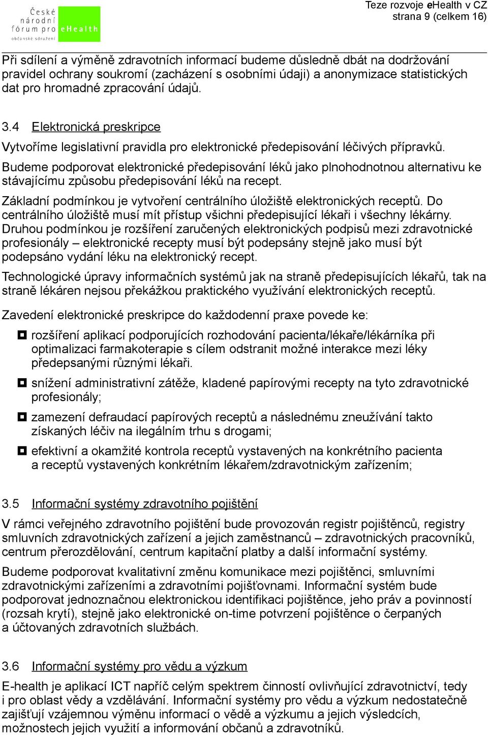 Budeme podporovat elektronické předepisování léků jako plnohodnotnou alternativu ke stávajícímu způsobu předepisování léků na recept.