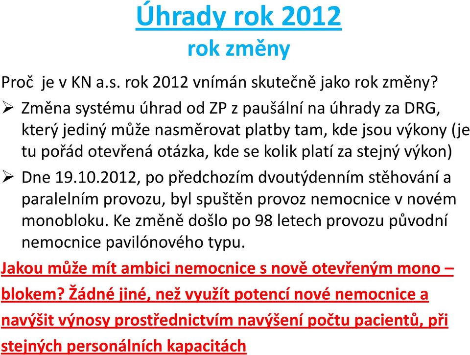 stejný výkon) Dne 19.10.2012, po předchozím dvoutýdenním stěhování a paralelním provozu, byl spuštěn provoz nemocnice v novém monobloku.