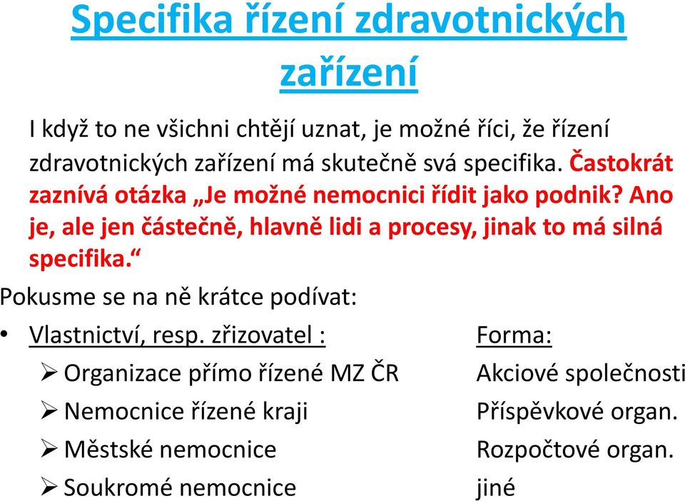 Ano je, ale jen částečně, hlavně lidi a procesy, jinak to má silná specifika. Pokusme se na ně krátce podívat: Vlastnictví, resp.