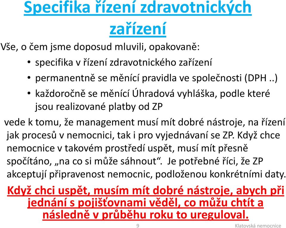 pro vyjednávaní se ZP. Když chce nemocnice v takovém prostředí uspět, musí mít přesně spočítáno, na co si může sáhnout.