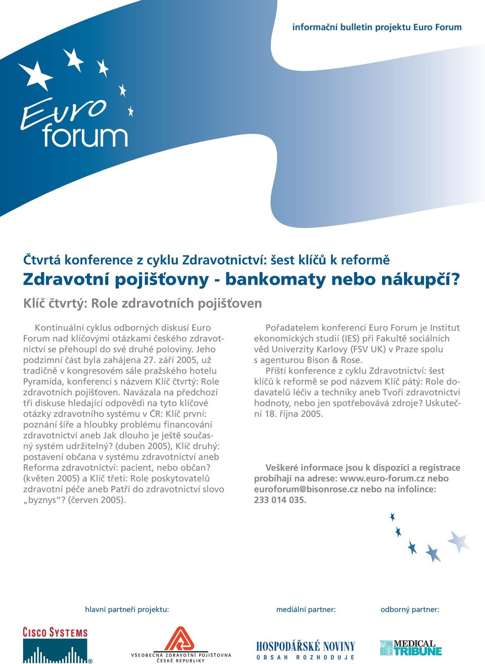 Jeho podzimní část byla zahájena 27. září 2005, už tradičně v kongresovém sále pražského hotelu Pyramida, konferencí s názvem Klíč čtvrtý: Role zdravotních pojišťoven.