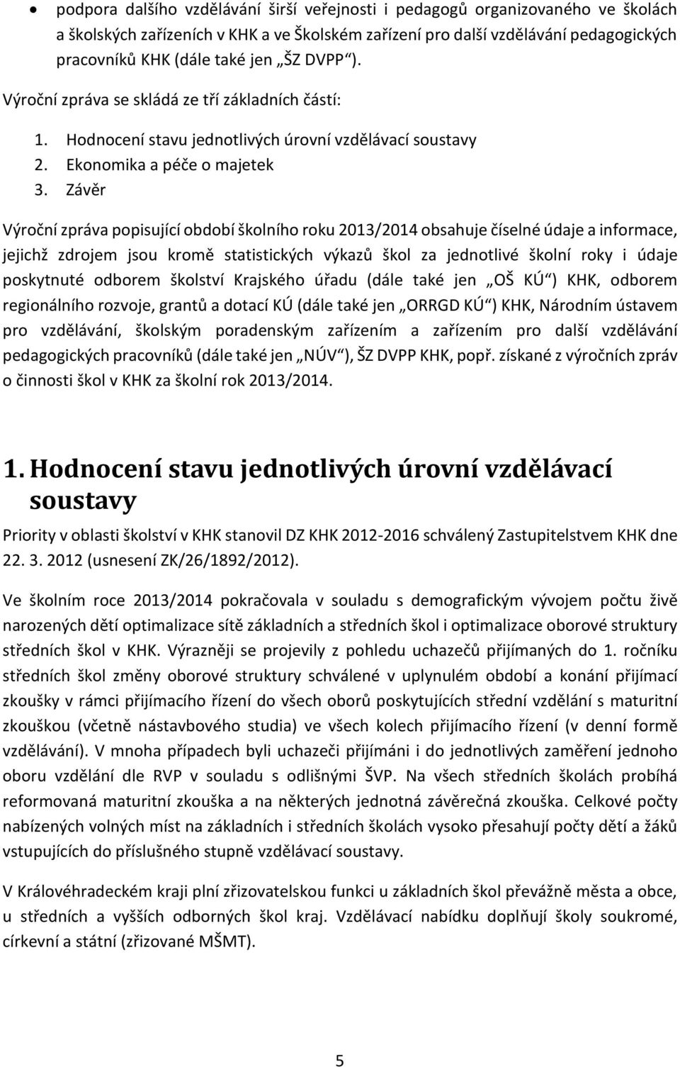 Závěr Výroční zpráva popisující období školního roku 2013/2014 obsahuje číselné údaje a informace, jejichž zdrojem jsou kromě statistických výkazů škol za jednotlivé školní roky i údaje poskytnuté