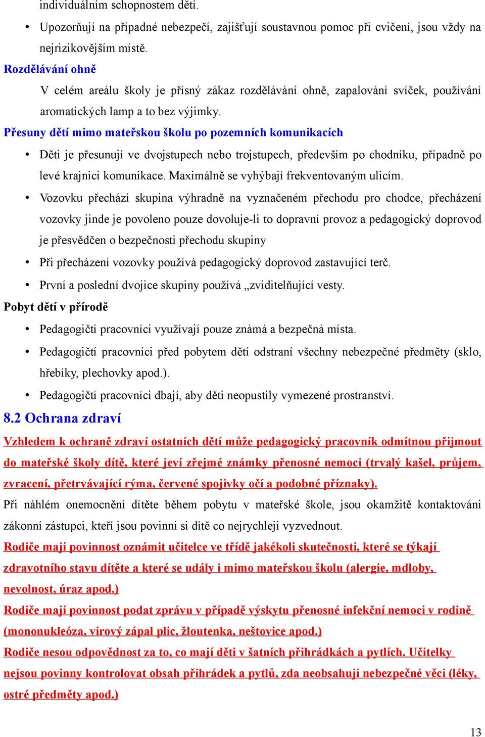 Přesuny dětí mimo mateřskou školu po pozemních komunikacích Děti je přesunují ve dvojstupech nebo trojstupech, především po chodníku, případně po levé krajnici komunikace.