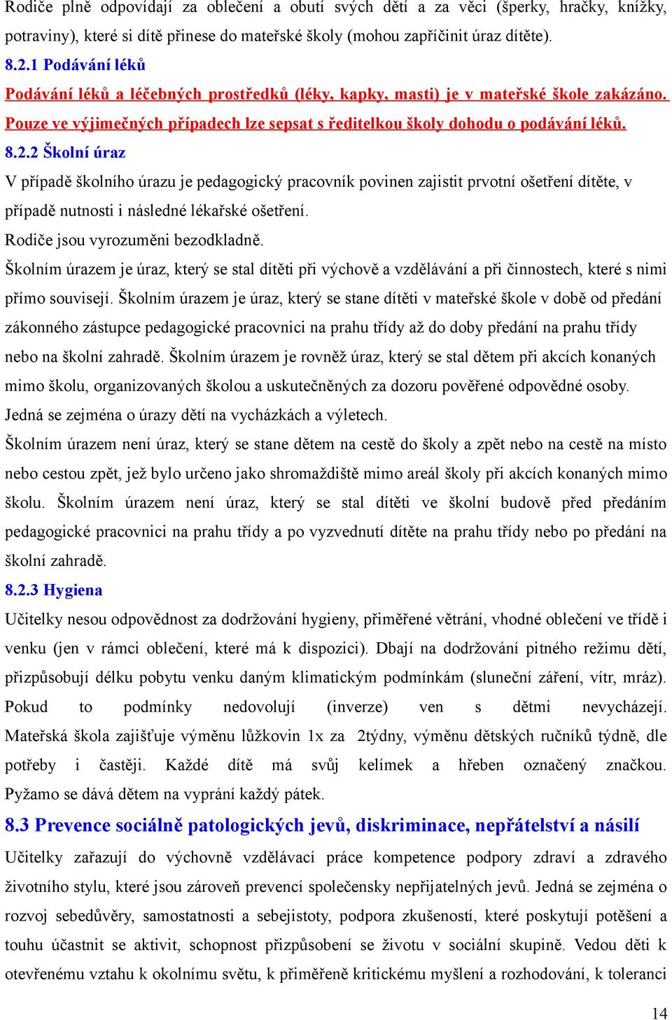 2 Školní úraz V případě školního úrazu je pedagogický pracovník povinen zajistit prvotní ošetření dítěte, v případě nutnosti i následné lékařské ošetření. Rodiče jsou vyrozuměni bezodkladně.