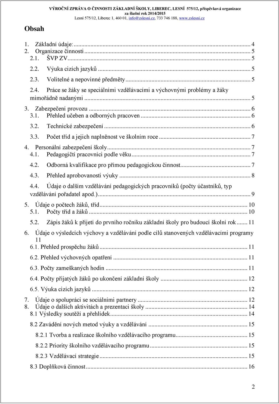 Přehled učeben a odborných pracoven... 6 3.2. Technické zabezpečení... 6 3.3. Počet tříd a jejich naplněnost ve školním roce... 7 4. Personální zabezpečení školy... 7 4.1.