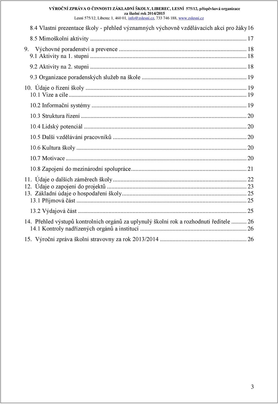 .. 20 10.5 Další vzdělávání pracovníků... 20 10.6 Kultura školy... 20 10.7 Motivace... 20 10.8 Zapojení do mezinárodní spolupráce... 21 11. Údaje o dalších záměrech školy... 22 12.