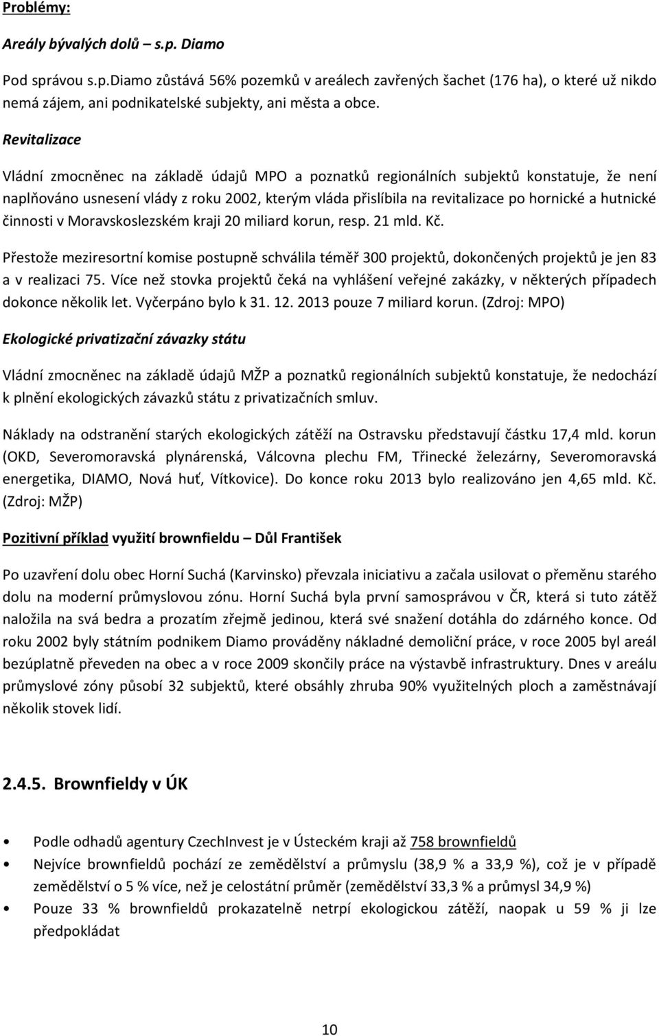 hutnické činnosti v Moravskoslezském kraji 20 miliard korun, resp. 21 mld. Kč. Přestože meziresortní komise postupně schválila téměř 300 projektů, dokončených projektů je jen 83 a v realizaci 75.