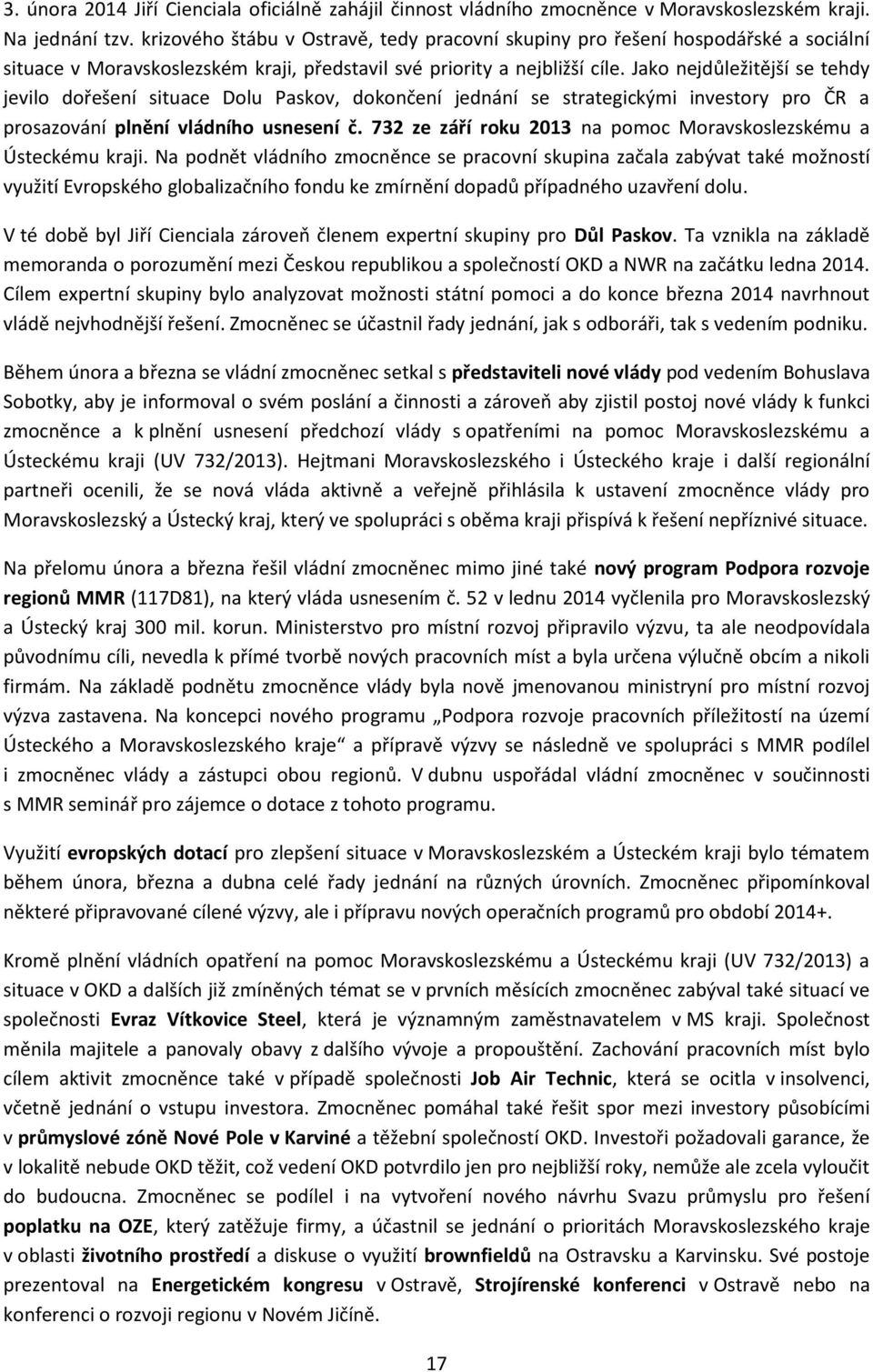 Jako nejdůležitější se tehdy jevilo dořešení situace Dolu Paskov, dokončení jednání se strategickými investory pro ČR a prosazování plnění vládního usnesení č.