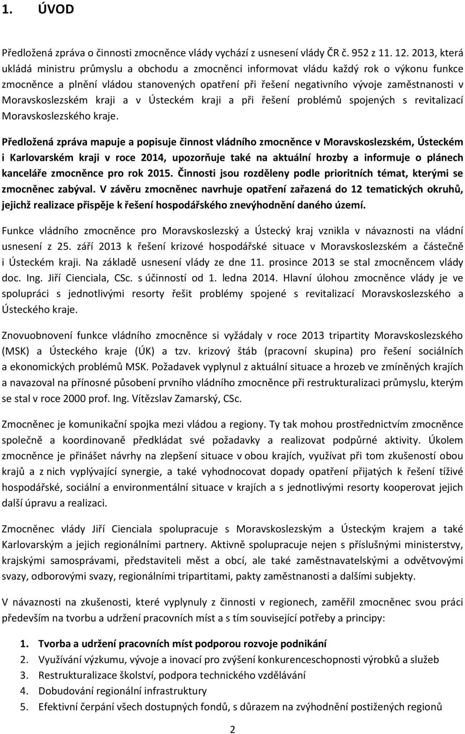 Moravskoslezském kraji a v Ústeckém kraji a při řešení problémů spojených s revitalizací Moravskoslezského kraje.