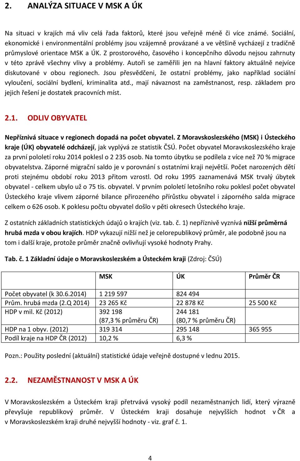 Z prostorového, časového i koncepčního důvodu nejsou zahrnuty v této zprávě všechny vlivy a problémy. Autoři se zaměřili jen na hlavní faktory aktuálně nejvíce diskutované v obou regionech.