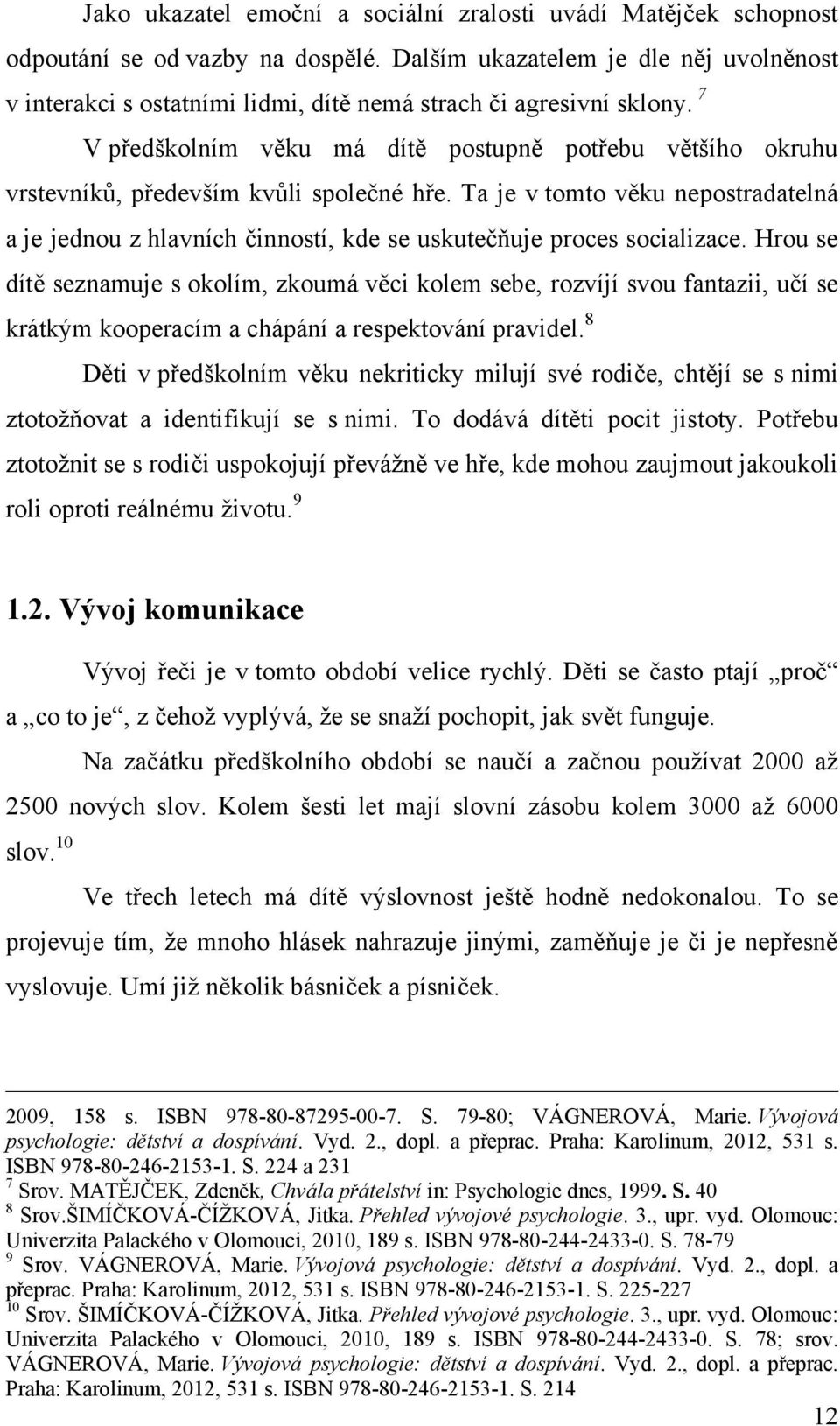 7 V předškolním věku má dítě postupně potřebu většího okruhu vrstevníků, především kvůli společné hře.