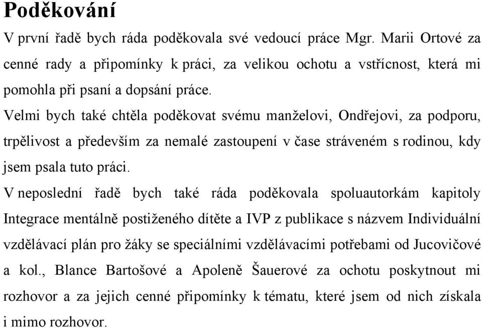 Velmi bych také chtěla poděkovat svému manţelovi, Ondřejovi, za podporu, trpělivost a především za nemalé zastoupení v čase stráveném s rodinou, kdy jsem psala tuto práci.