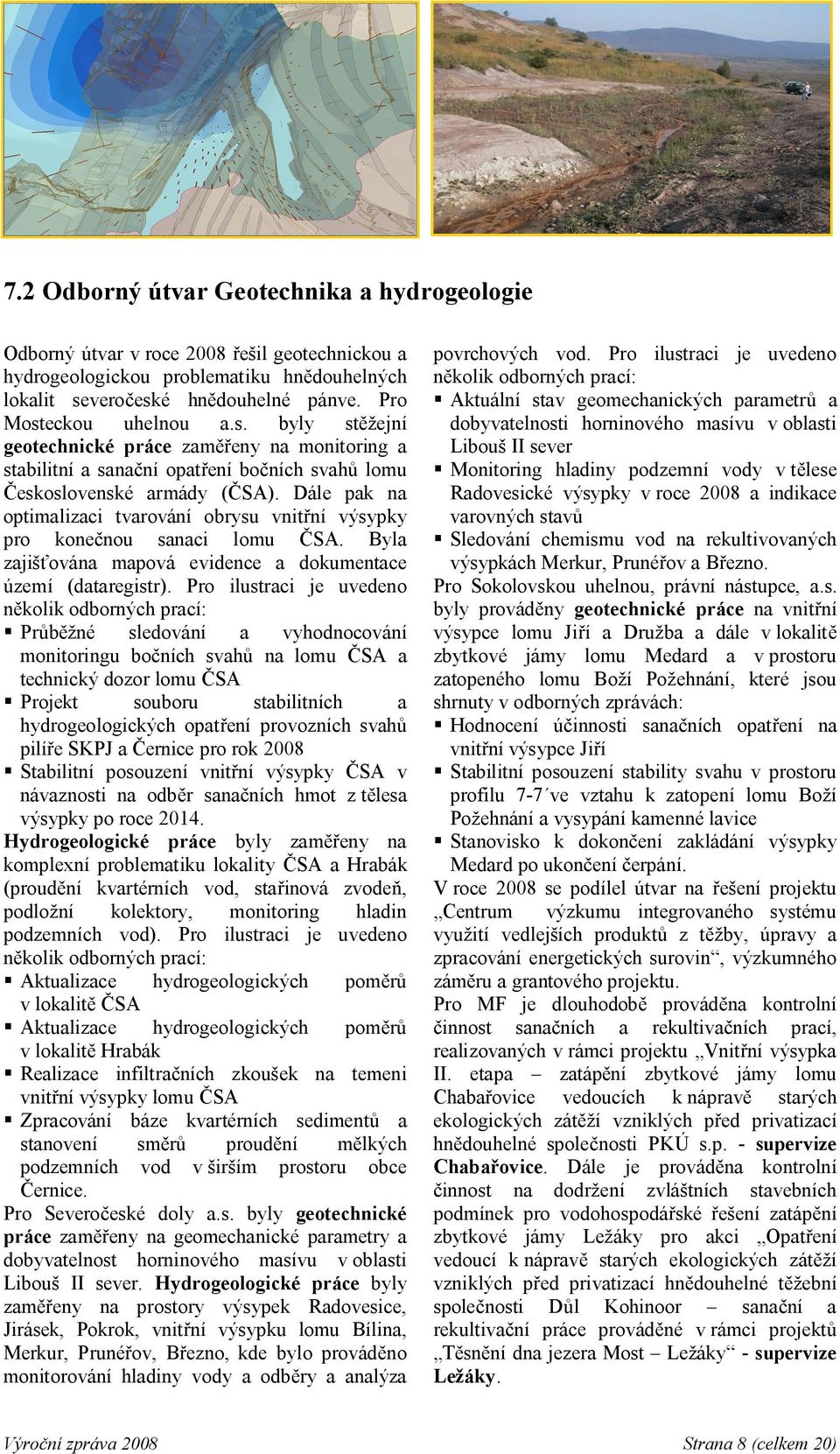 Dále pak na optimalizaci tvarování obrysu vnitřní výsypky pro konečnou sanaci lomu ČSA. Byla zajišťována mapová evidence a dokumentace území (dataregistr).