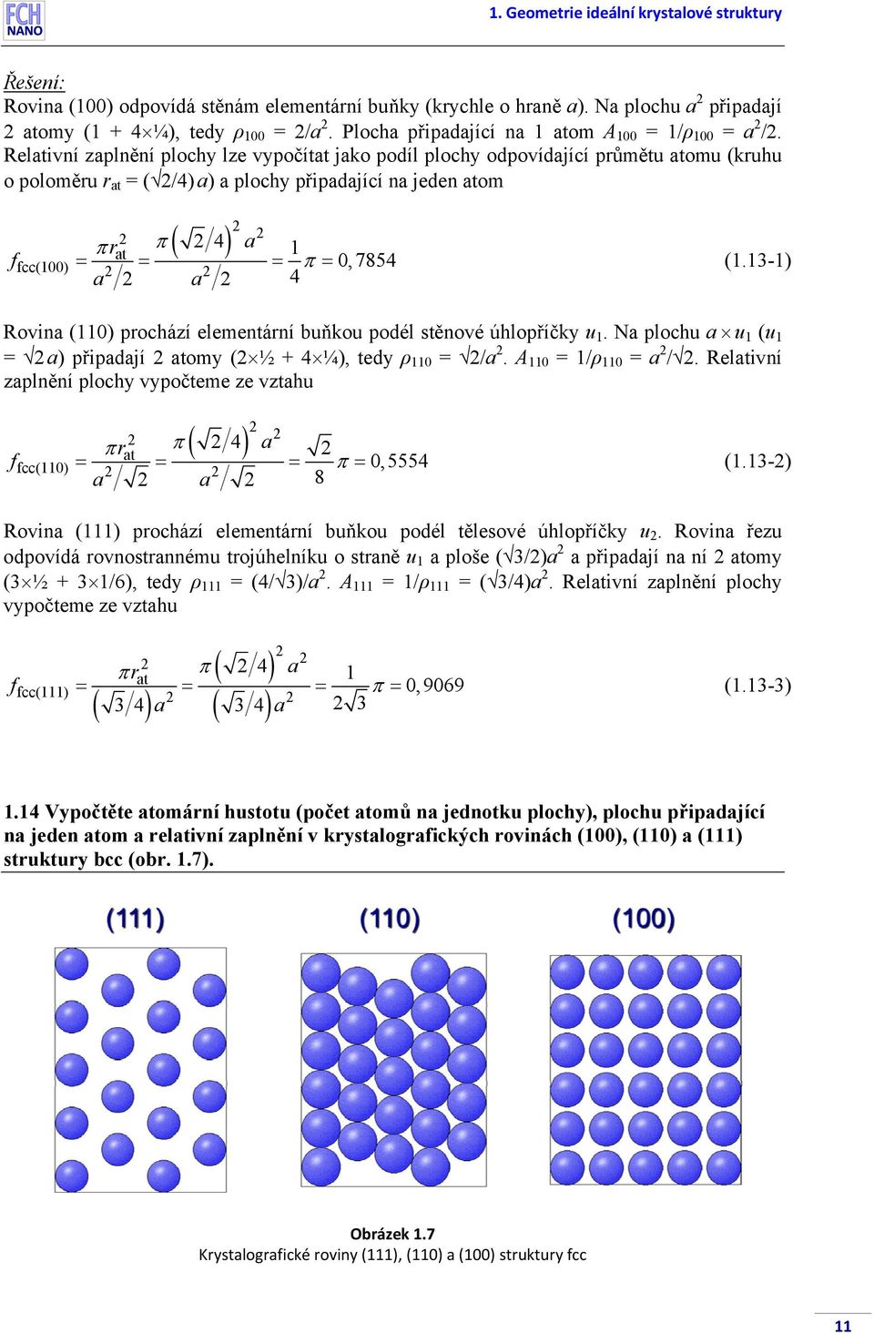 Relativní zaplnění plochy lze vypočítat jako podíl plochy odpovídající půmětu atomu (kuhu o poloměu at = ( /4) a) a plochy připadající na jeden atom f π at fcc(100) ( ) a π 4 1 = = = π = 0, 7854 (1.