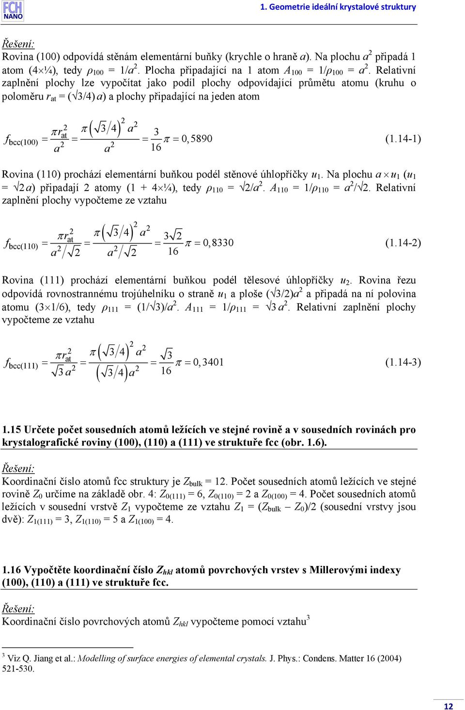 Relativní zaplnění plochy lze vypočítat jako podíl plochy odpovídající půmětu atomu (kuhu o poloměu at = ( 3/4) a) a plochy připadající na jeden atom f ( ) a π 34 3 = = = π = 0,5890 (1.