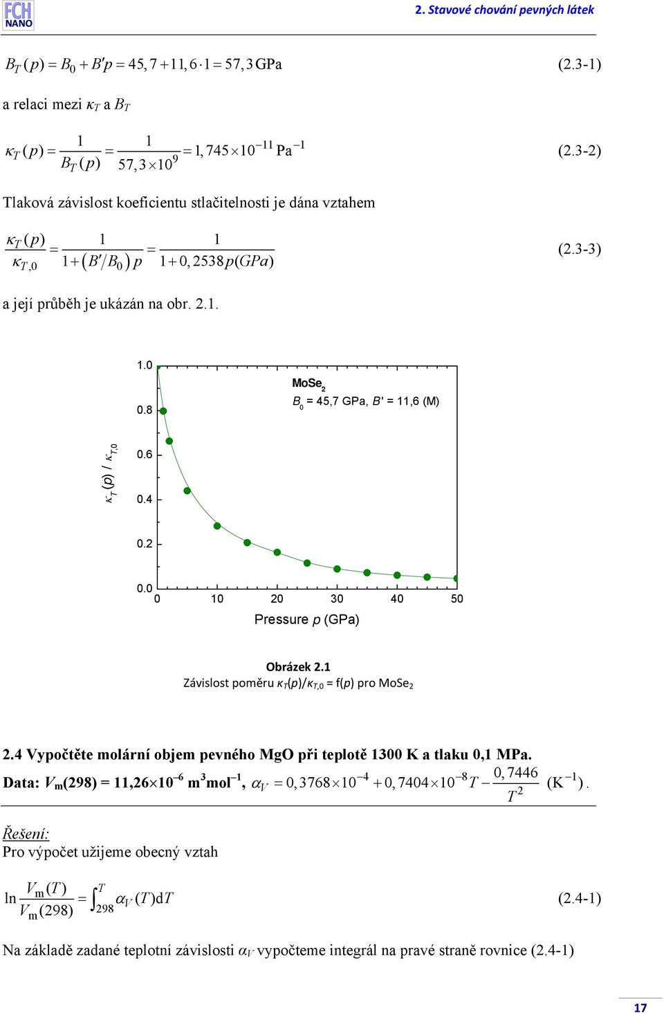 6 0.4 0. 0.0 0 10 0 30 40 50 Pessue p (GPa) Obázek.1 Závislost poměu κ (p)/κ,0 = f(p) po MoSe.4 Vypočtěte molání objem pevného MgO při teplotě 1300 K a tlaku 0,1 MPa.