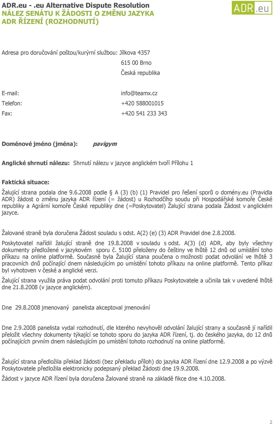 dne 9.6.2008 podle A (3) (b) (1) Pravidel pro řešení sporů o domény.