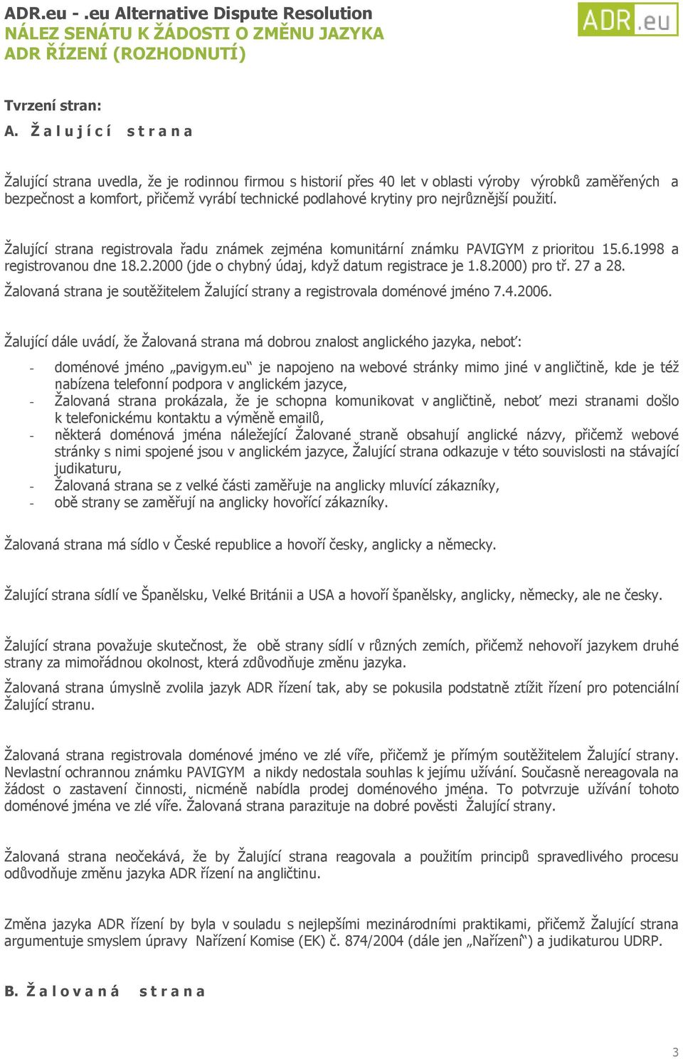 pro nejrůznější použití. Žalující strana registrovala řadu známek zejména komunitární známku PAVIGYM z prioritou 15.6.1998 a registrovanou dne 18.2.2000 (jde o chybný údaj, když datum registrace je 1.