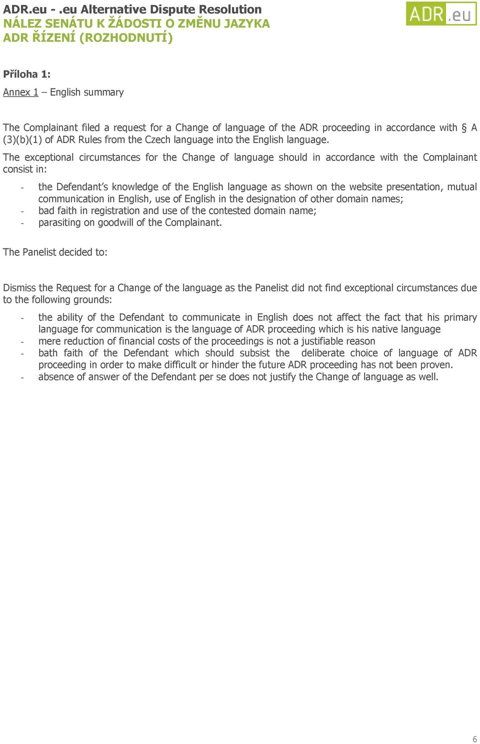 The exceptional circumstances for the Change of language should in accordance with the Complainant consist in: - the Defendant s knowledge of the English language as shown on the website