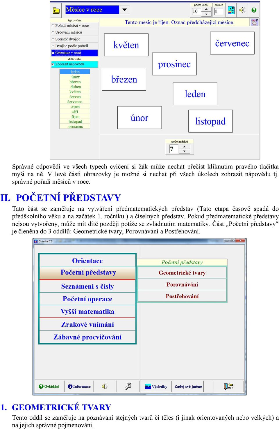 POČETNÍ PŘEDSTAVY Tato část se zaměřuje na vytváření předmatematických představ (Tato etapa časově spadá do předškolního věku a na začátek 1. ročníku.) a číselných představ.