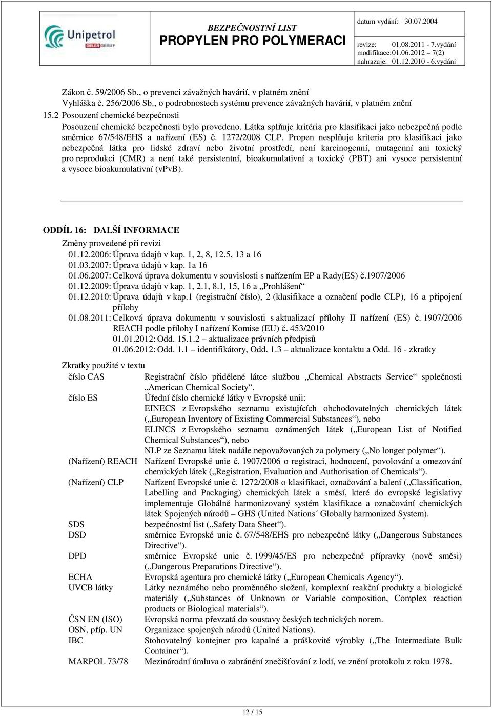 Propen nesplňuje kriteria pro klasifikaci jako nebezpečná látka pro lidské zdraví nebo životní prostředí, není karcinogenní, mutagenní ani toxický pro reprodukci (CMR) a není také persistentní,