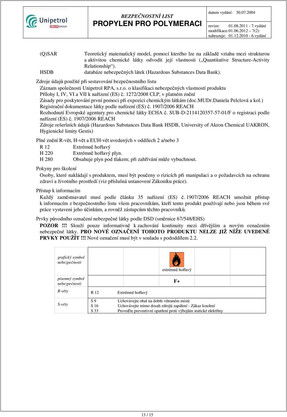 1272/2008 CLP, v platném znění Zásady pro poskytování první pomoci při expozici chemickým látkám (doc.mudr.daniela Pelclová a kol.) Registrační dokumentace látky podle nařízení (ES) č.