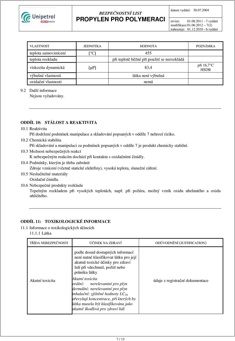 1 Reaktivita Při dodržení podmínek manipulace a skladování popsaných v oddíle 7 nehrozí riziko. 10.