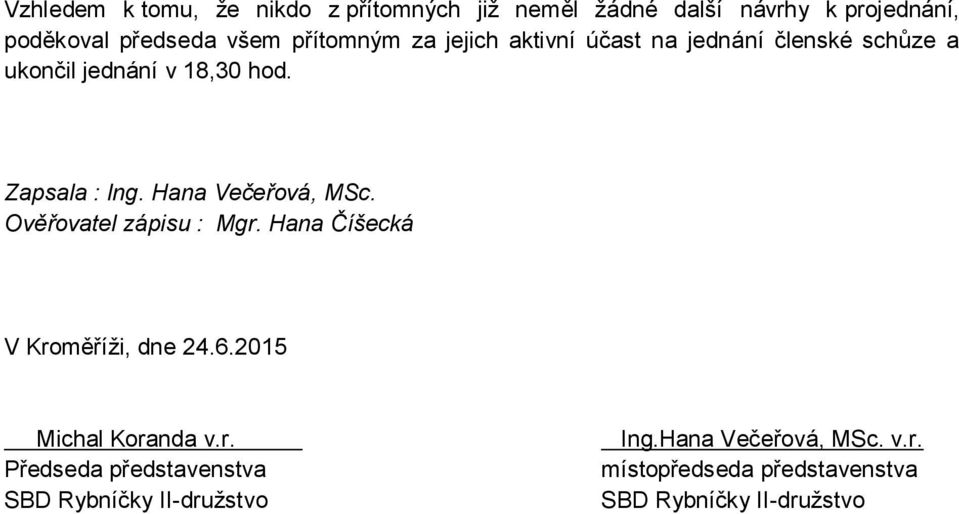 Hana Večeřová, MSc. Ověřovatel zápisu : Mgr. Hana Číšecká V Kroměříži, dne 24.6.2015 Michal Koranda v.r. Předseda představenstva SBD Rybníčky II-družstvo Ing.