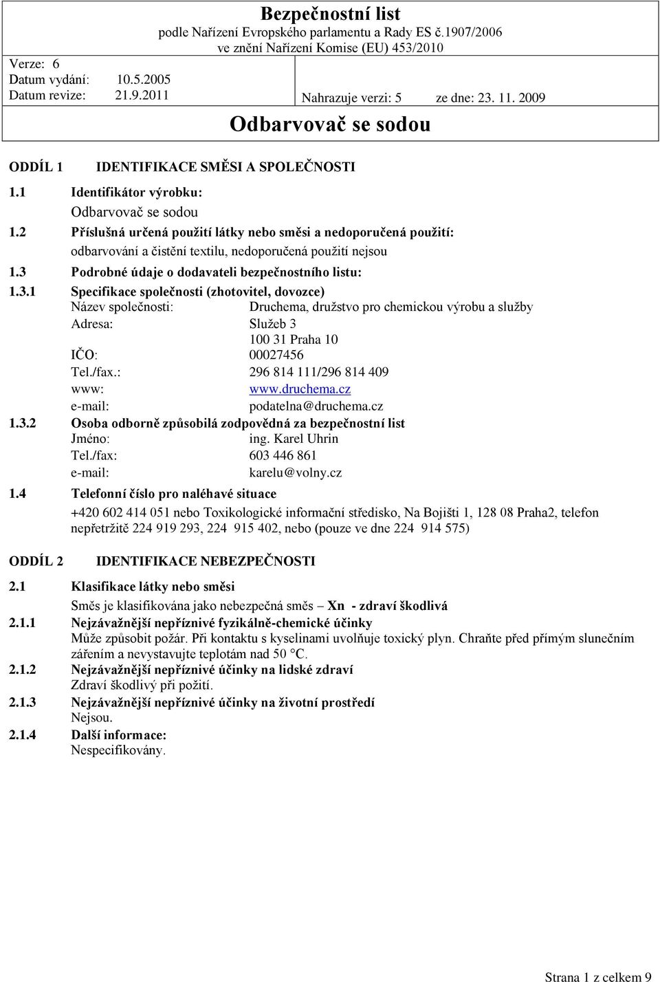 /fax.: 296 814 111/296 814 409 www: www.druchema.cz e-mail: podatelna@druchema.cz 1.3.2 Osoba odborně způsobilá zodpovědná za bezpečnostní list Jméno: ing. Karel Uhrin Tel.