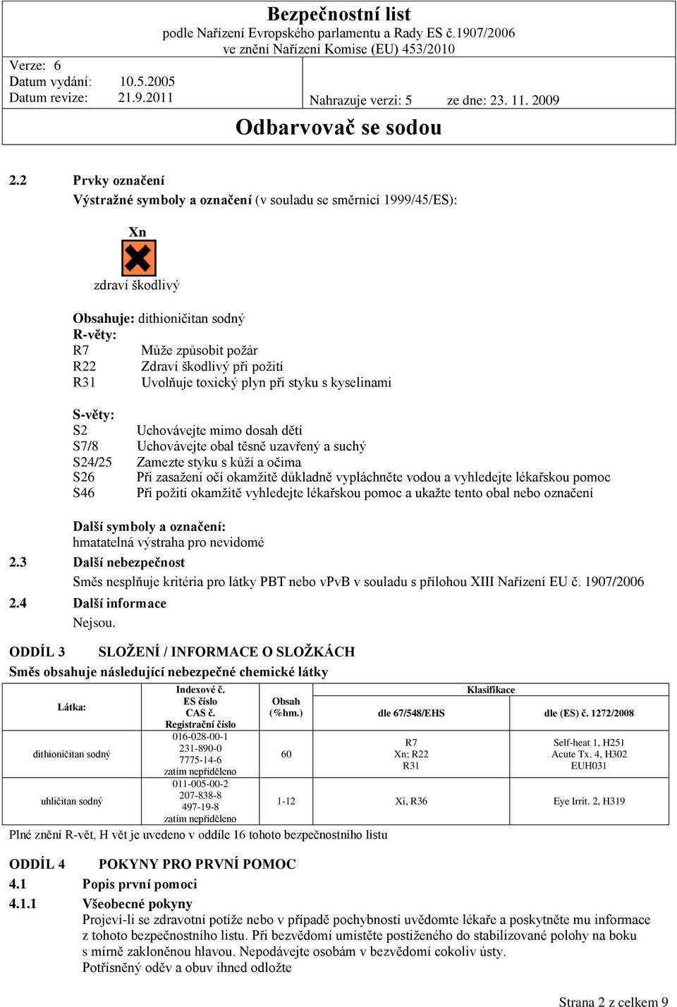 důkladně vypláchněte vodou a vyhledejte lékařskou pomoc S46 Při požití okamžitě vyhledejte lékařskou pomoc a ukažte tento obal nebo označení Další symboly a označení: hmatatelná výstraha pro nevidomé