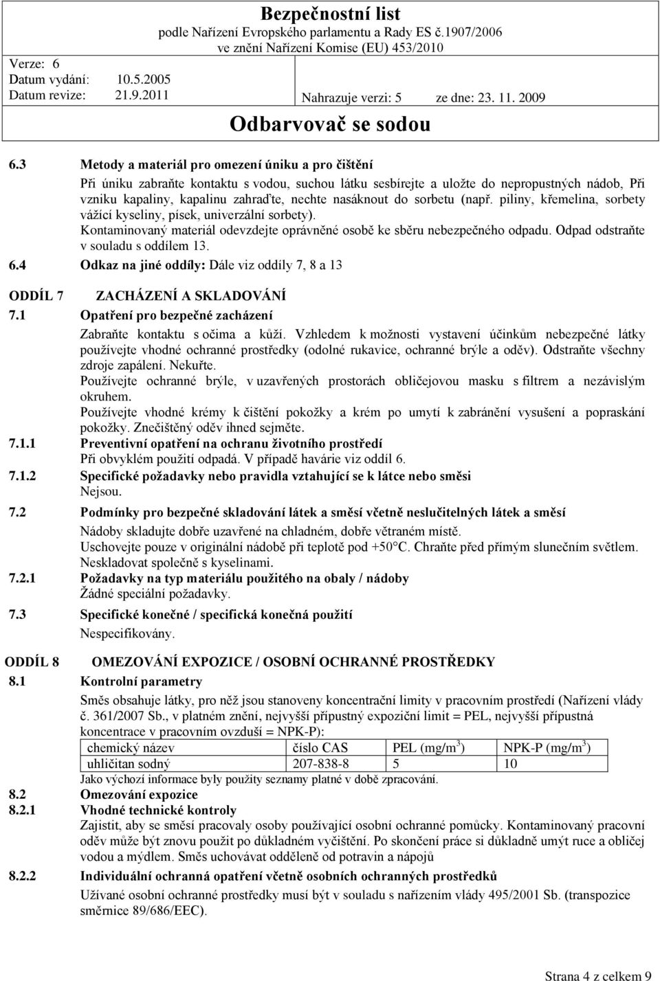 Odpad odstraňte v souladu s oddílem 13. 6.4 Odkaz na jiné oddíly: Dále viz oddíly 7, 8 a 13 ODDÍL 7 ZACHÁZENÍ A SKLADOVÁNÍ 7.1 Opatření pro bezpečné zacházení Zabraňte kontaktu s očima a kůží.