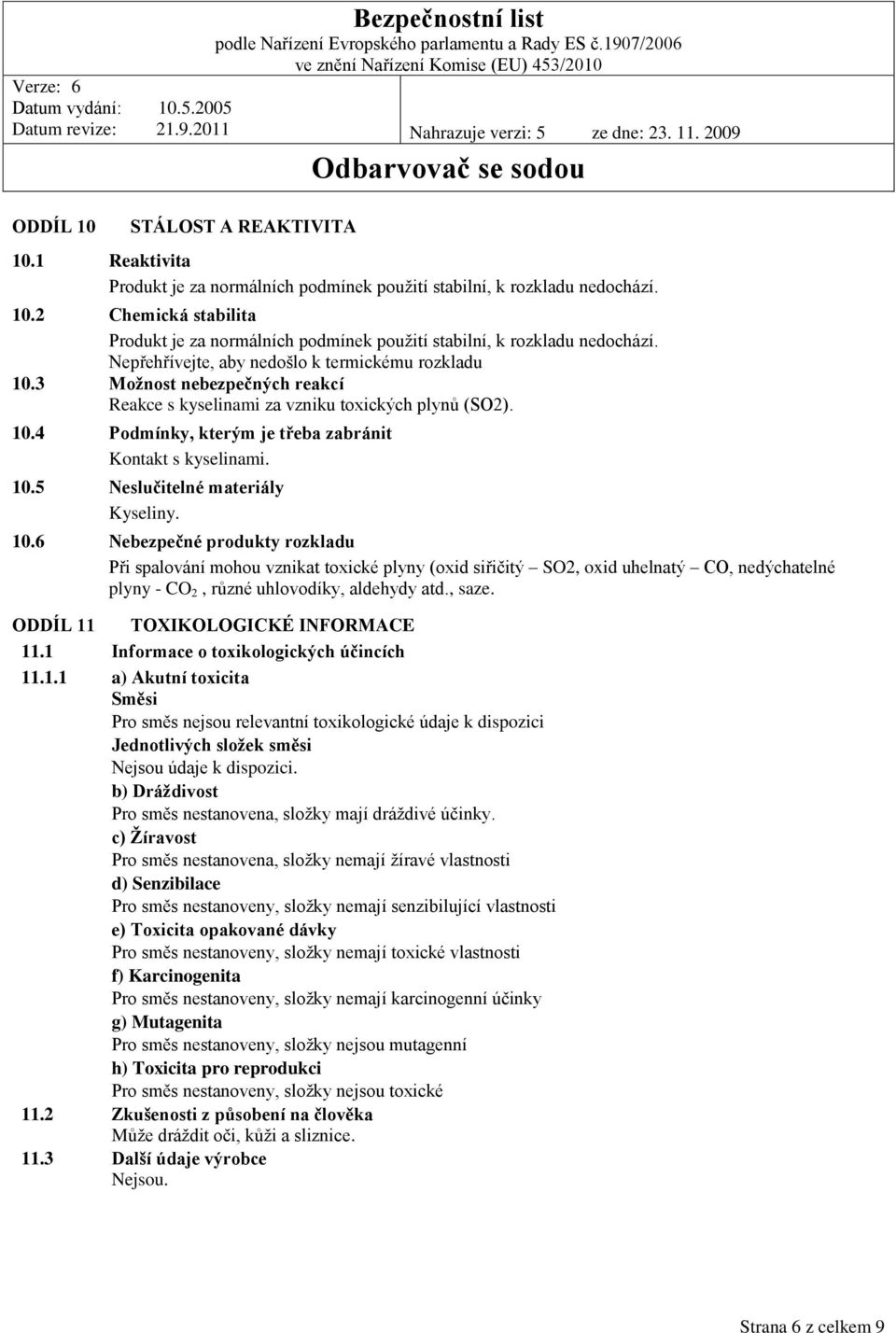 10.6 Nebezpečné produkty rozkladu Při spalování mohou vznikat toxické plyny (oxid siřičitý SO2, oxid uhelnatý CO, nedýchatelné plyny - CO 2, různé uhlovodíky, aldehydy atd., saze.