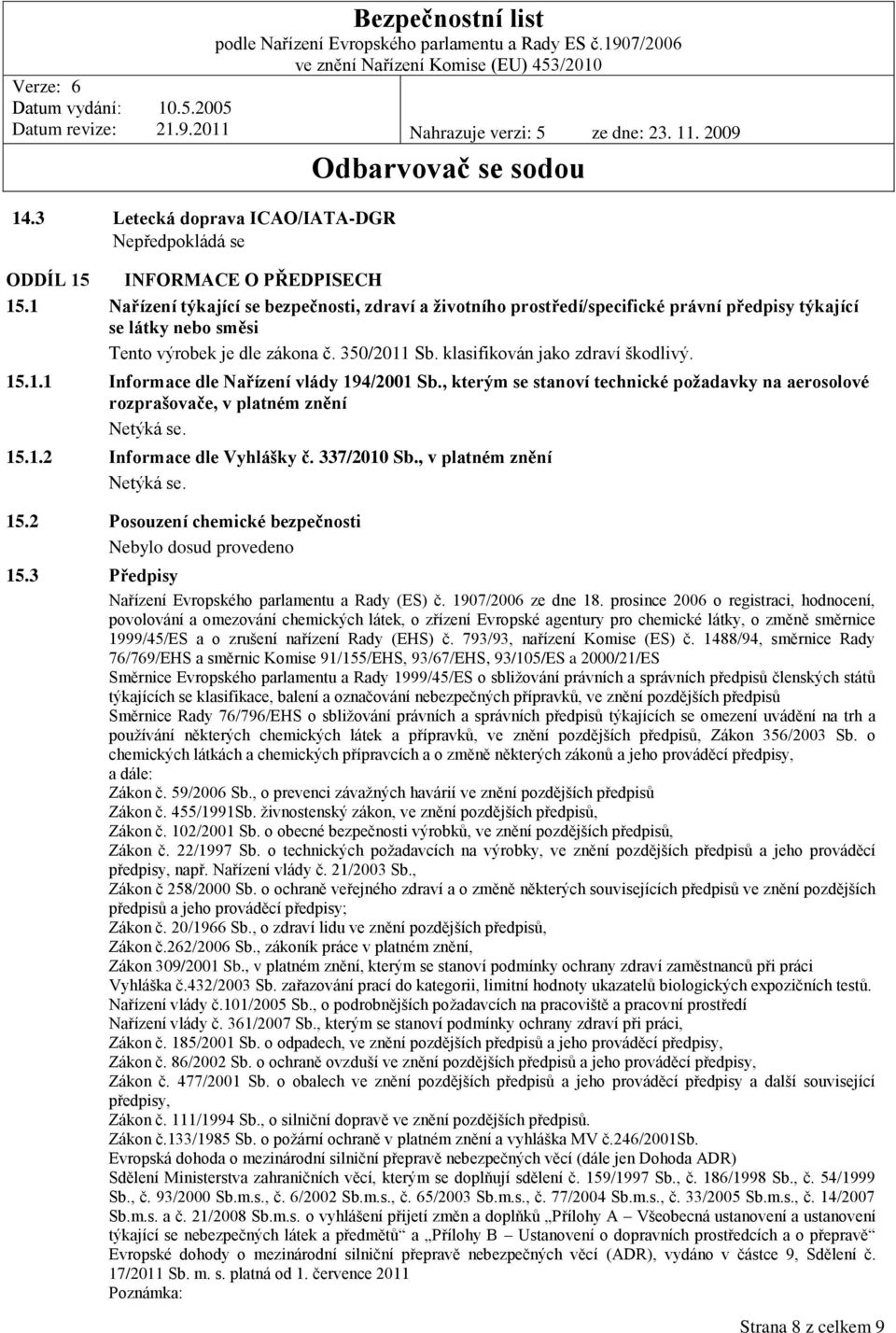 15.1.1 Informace dle Nařízení vlády 194/2001 Sb., kterým se stanoví technické požadavky na aerosolové rozprašovače, v platném znění Netýká se. 15.1.2 Informace dle Vyhlášky č. 337/2010 Sb.