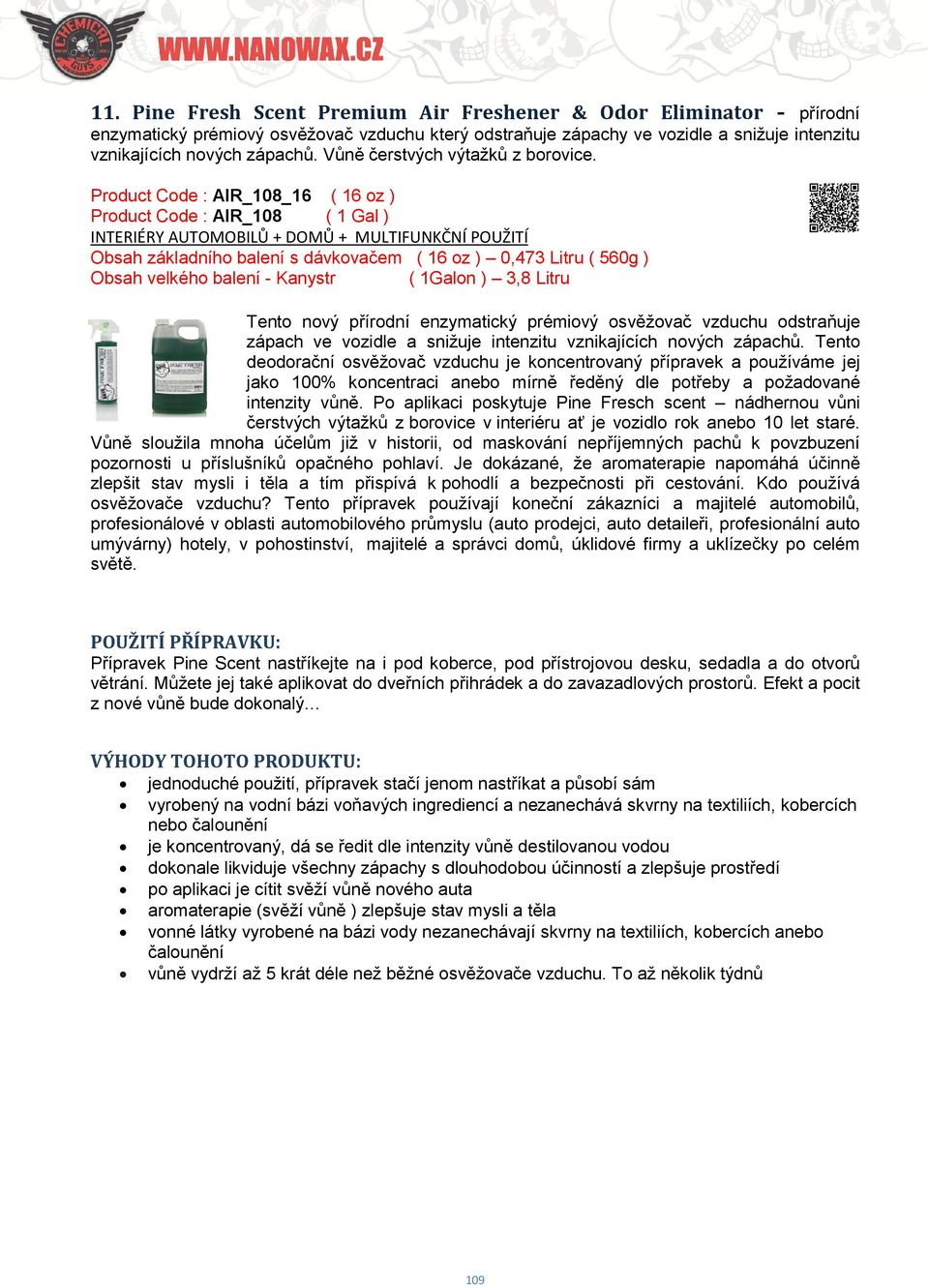 Product Code : AIR_108_16 ( 16 oz ) Product Code : AIR_108 ( 1 Gal ) Tento nový přírodní enzymatický prémiový osvěžovač vzduchu odstraňuje zápach ve vozidle a snižuje intenzitu vznikajících nových