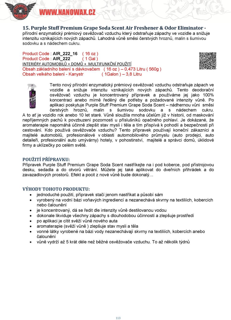 Product Code : AIR_222_16 ( 16 oz ) Product Code : AIR_222 ( 1 Gal ) Tento nový přírodní enzymatický prémiový osvěžovač vzduchu odstraňuje zápach ve vozidle a snižuje intenzitu vznikajících nových