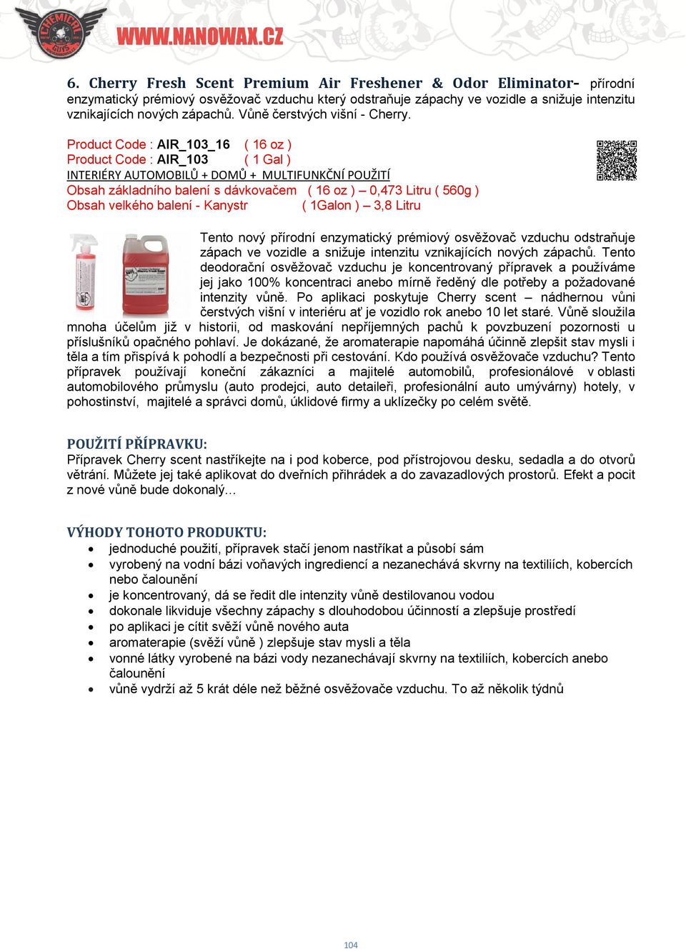 Product Code : AIR_103_16 ( 16 oz ) Product Code : AIR_103 ( 1 Gal ) Tento nový přírodní enzymatický prémiový osvěžovač vzduchu odstraňuje zápach ve vozidle a snižuje intenzitu vznikajících nových