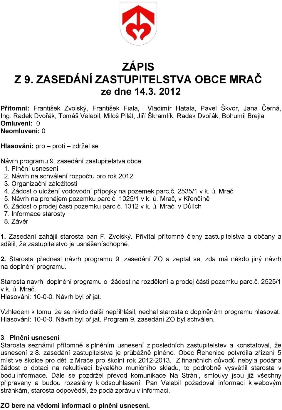 Plnění usnesení 2. Návrh na schválení rozpočtu pro rok 2012 3. Organizační záležitosti 4. Žádost o uložení vodovodní přípojky na pozemek parc.č. 2535/1 v k. ú. Mrač 5. Návrh na pronájem pozemku parc.