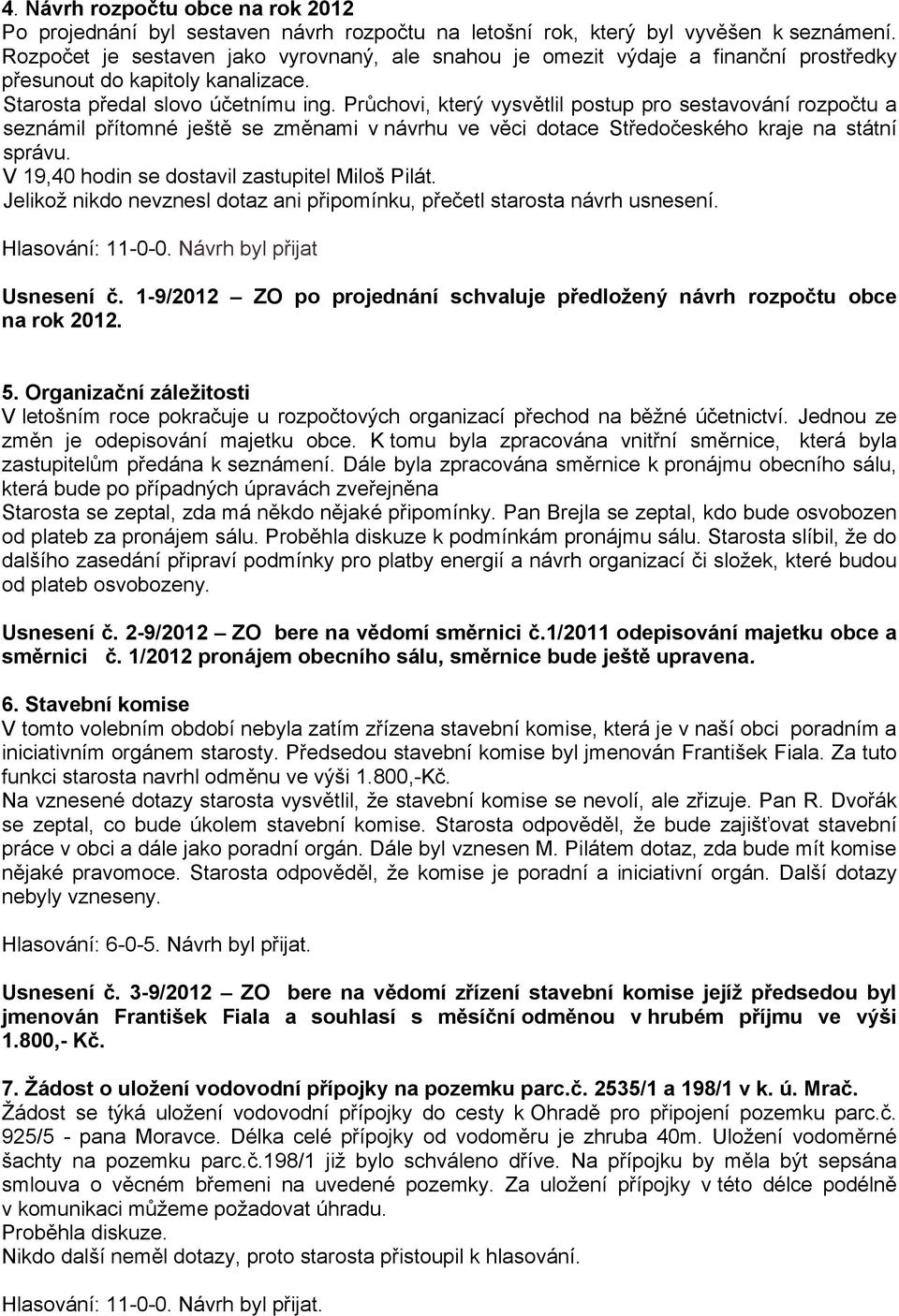 Průchovi, který vysvětlil postup pro sestavování rozpočtu a seznámil přítomné ještě se změnami v návrhu ve věci dotace Středočeského kraje na státní správu.