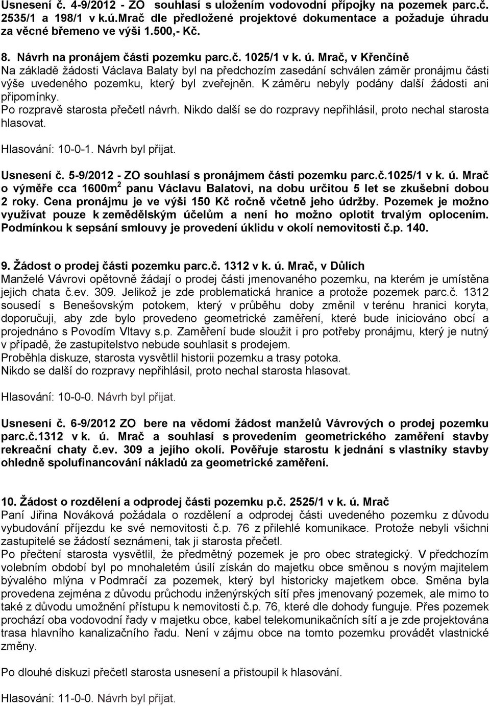 Mrač, v Křenčíně Na základě žádosti Václava Balaty byl na předchozím zasedání schválen záměr pronájmu části výše uvedeného pozemku, který byl zveřejněn.