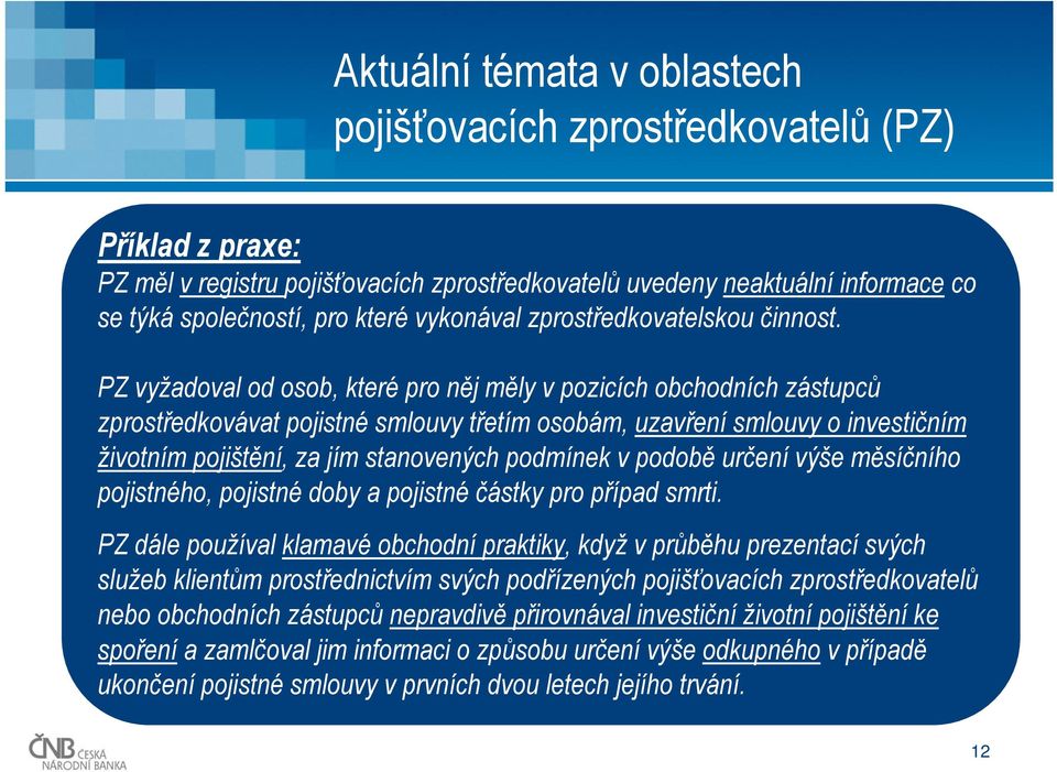 PZ vyžadoval od osob, které pro něj měly v pozicích obchodních zástupců zprostředkovávat pojistné smlouvy třetím osobám, uzavření smlouvy o investičním životním pojištění, za jím stanovených podmínek