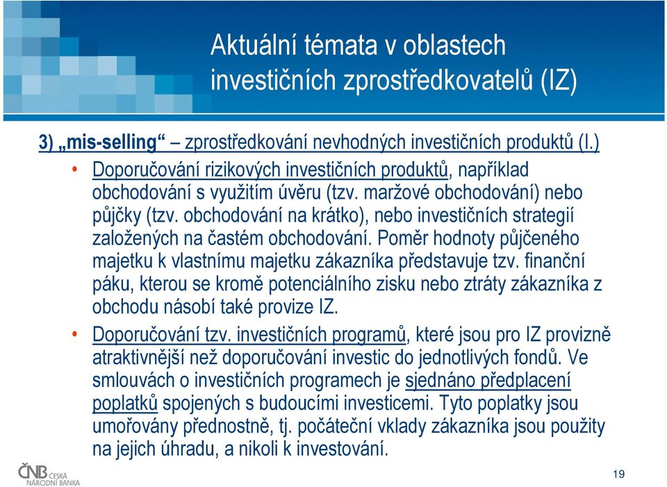 Poměr hodnoty půjčeného majetku k vlastnímu majetku zákazníka představuje tzv. finanční páku, kterou se kromě potenciálního zisku nebo ztráty zákazníka z obchodu násobí také provize IZ.