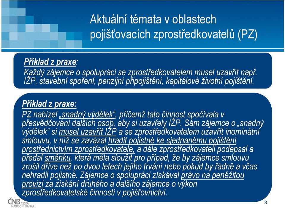 Sám zájemce o snadný výdělek si musel uzavřít IŽP a se zprostředkovatelem uzavřít inominátní smlouvu, v níž se zavázal hradit pojistné ke sjednanému pojištění prostřednictvím zprostředkovatele, a