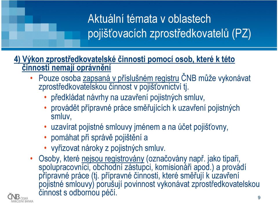 předkládat návrhy na uzavření pojistných smluv, provádět přípravné práce směřujících k uzavření pojistných smluv, uzavírat pojistné smlouvy jménem a na účet pojišťovny, pomáhat při správě