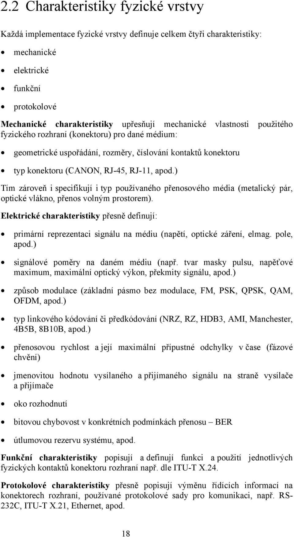 ) Tím zároveň i specifikují i typ používaného přenosového média (metalický pár, optické vlákno, přenos volným prostorem).