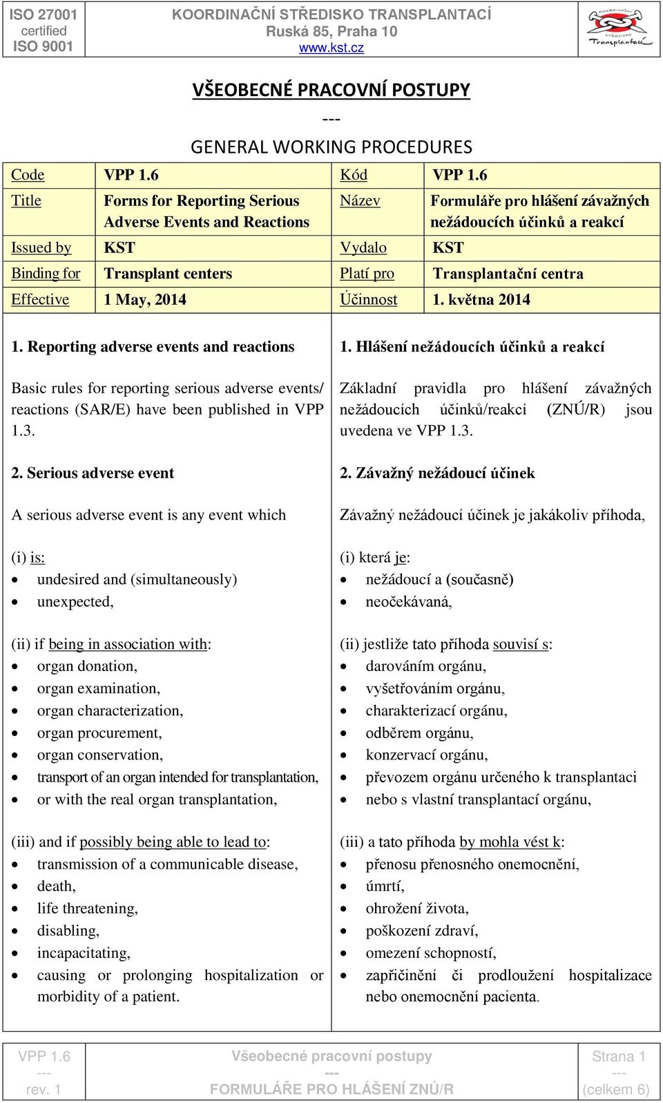 Reporting adverse events and reactions Basic rules for reporting serious adverse events/ reactions (SAR/E) have been published in VPP 1.3. 2.