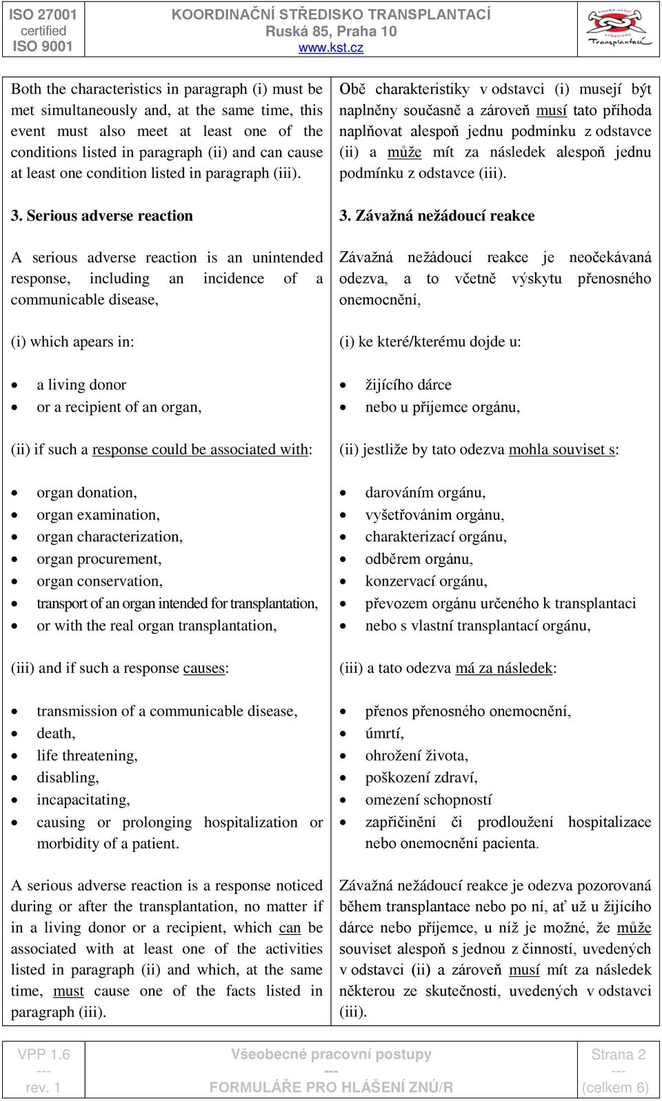 Serious adverse reaction A serious adverse reaction is an unintended response, including an incidence of a communicable disease, (i) which apears in: a living donor or a recipient of an organ, (ii)