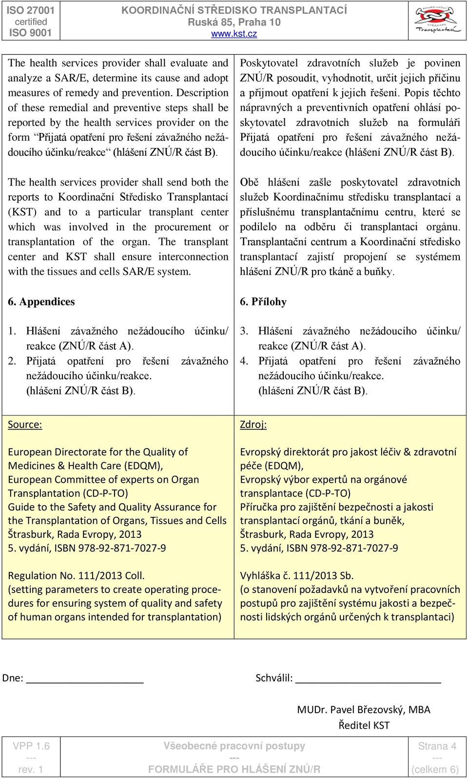 The health services provider shall send both the reports to Koordinační Středisko Transplantací (KST) and to a particular transplant center which was involved in the procurement or transplantation of