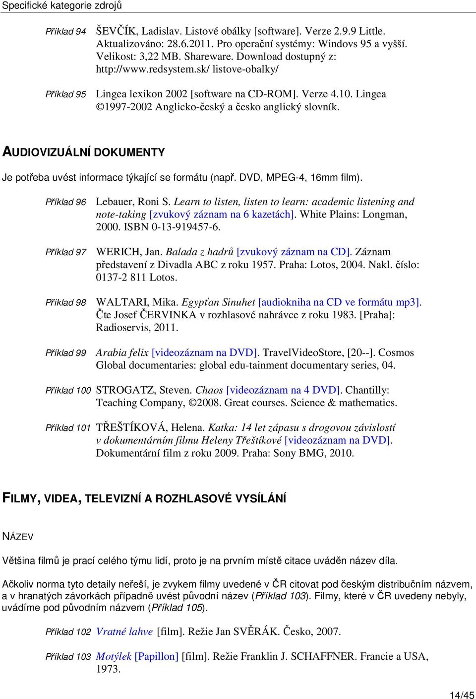 Lingea 1997-2002 Anglicko-český a česko anglický slovník. AUDIOVIZUÁLNÍ DOKUMENTY Je potřeba uvést informace týkající se formátu (např. DVD, MPEG-4, 16mm film).