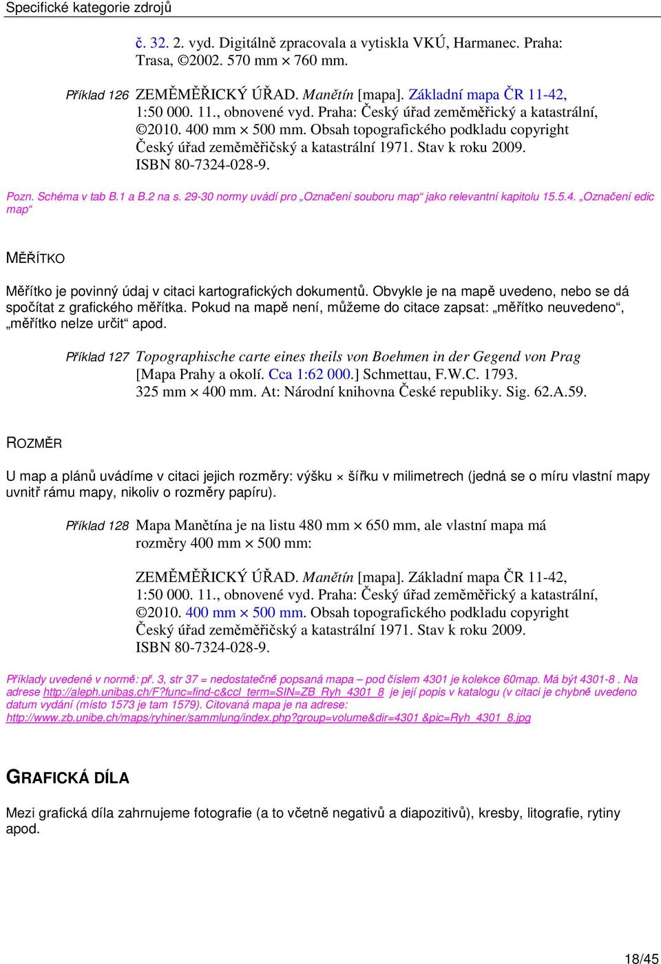 Obsah topografického podkladu copyright Český úřad zeměměřičský a katastrální 1971. Stav k roku 2009. ISBN 80-7324-028-9. Pozn. Schéma v tab B.1 a B.2 na s.