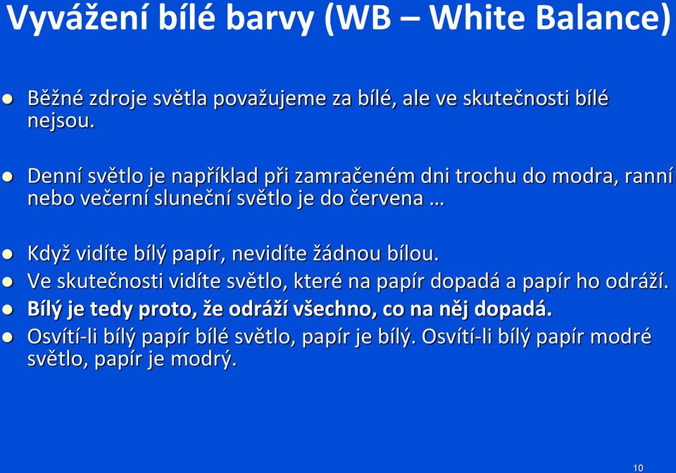 bílý papír, nevidíte žádnou bílou. Ve skutečnosti vidíte světlo, které na papír dopadá a papír ho odráží.